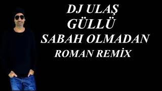 DJ ULAŞ GÜLLÜ SABAH OLMADAN ROMAN REMİX [upl. by Gittle435]