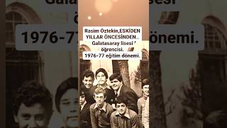 RASİM ÖZTEKİN ESKİDEN YILLAR ÖNCESİNDEN GALATASARAY LİSESİ ÖĞRENCİSİ OLDUĞU ZAMANLAR 47 YIL ÖNCESİ [upl. by Obadias73]