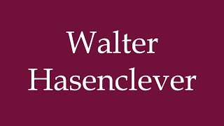 How to Pronounce Walter Hasenclever Correctly in German [upl. by Zoubek]