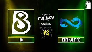 B8 vs Eternal Fire  ESL Challenger Katowice 2024  Group A [upl. by Razatlab]