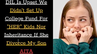 DIL Is Upset We Didnt Set Up College Fund For quotHERquot Kids Nor Inheritance If She Divorce My Son AITA [upl. by Nanreit]