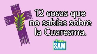 12 DATOS QUE NO SABÍAS SOBRE LA CUARESMA  PADRE SAM [upl. by Ilegna599]