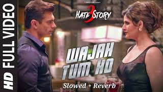 WAJAH TUM HO Full  Lofi Song HATE STORY 3 Songs Zareen Khan Karan Singh Grover tseries [upl. by Kcirrad]