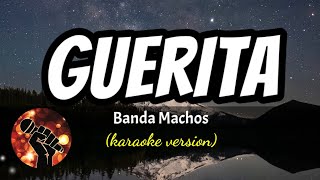 Guerita  Banda Machos karaoke version [upl. by Anerdna947]