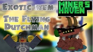 Miners Haven Exotic item Flying Dutchman [upl. by Erastatus73]