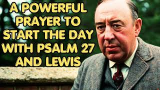 A Powerful Prayer To Start The Day With PSALM 27 And Lewis  CS Lewis 2024 [upl. by Walters]