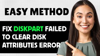 Fix Diskpart Failed To Clear Disk Attributes Error 2024 Step By Step Guide [upl. by Edrei]