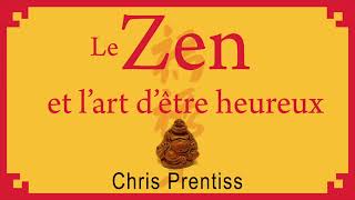 Le zen et l’art d’être heureux Chris Prentiss Livre audio [upl. by Conger]