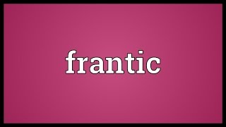 Frantic Meaning [upl. by Tattan]