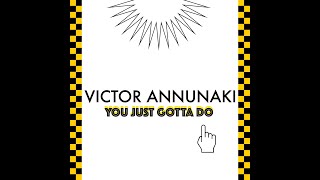 Victor Annunaki  YOU JUST GOTTA DO [upl. by Aciretnahs]