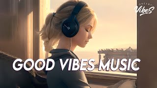 Good Vibes Music 🌻 Top 100 Chill Out Songs Playlist  New Tiktok Songs With Lyrics [upl. by Eta]