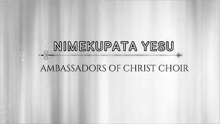 NIMEKUPATA YESU LYRICS VIDEO AMBASSADORS OF CHRIST CHOIR COPYRIGHT RESERVED [upl. by Nisa]