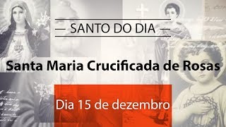 Santo do dia 15 de dezembro  Santa Maria Crucificada de Rosas [upl. by Leone]