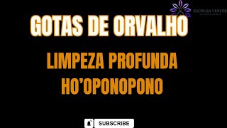 GOTAS DE ORVALHO LIMPEZA PROFUNDA HOOPONOPONO [upl. by Amorete]