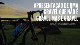 EP 104  APRESENTAÇÃO OGGI VELLOCE DISC  É GRAVEL OU NÃO É [upl. by Vezza]