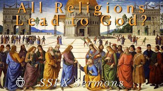 All Religions Lead to God  SSPX Sermons [upl. by Dihaz]