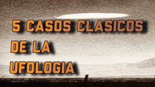 5 CASOS CLÁSICOS DE LA UFOLOGIA [upl. by Yemiaj]