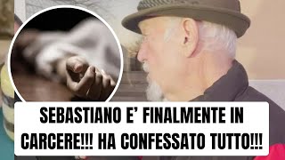 SEBASTIANO E FINALMENTE IN CARCERE HA CONFESSATO TUTTO ULTIME NOTIZIE [upl. by Suoirtemed]