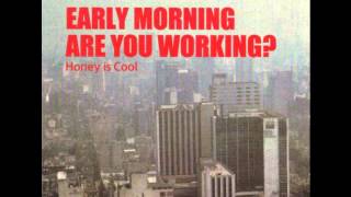 Honey is Cool  Early Morning Are You Working [upl. by Eluk]