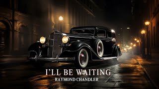 Ill Be Waiting by Raymond Chandler [upl. by Millwater240]