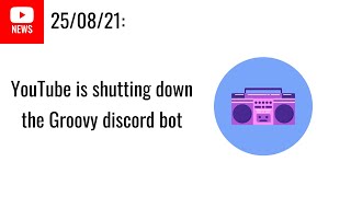 YouTube is shutting down the Groovy discord bot YouTube News 25082021 [upl. by Glinys574]