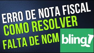 🛑 Como CORRIGIR erro de nota FALTA DE NCM no bling 👉RESOLVER NOTA FISCAL [upl. by Meadows]