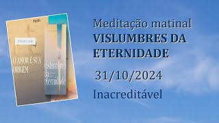 Inacreditável Meditação Matinal Vislumbres da Eternidade 31102024 [upl. by Tallbot]