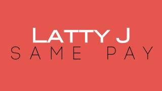 Latty J  Same Pay [upl. by Alien]