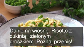 Danie na wiosnę Risotto z cukinią i zielonym groszkiem Poznaj przepis [upl. by Iramaj]