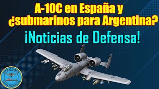 A10C en ESPAÑA y ¿SUBMARINOS PARA ARGENTINA ¡NOTICIAS DE DEFENSA [upl. by Fabiola971]