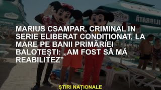 Marius Csampar un criminal al seriei eliberat condiționat în mare în banii Consiliului municipal [upl. by Rehpotsirh]