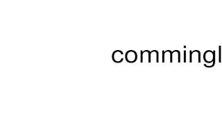 How to pronounce commingling [upl. by Rehtnug]