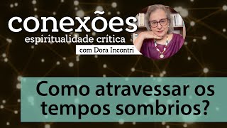 Conexões  Espiritualidade crítica 028 Como atravessar os tempos sombrios [upl. by Sterrett]