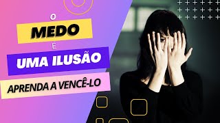 O Medo é uma Ilusão Aprenda a Vencêlo [upl. by Whitehouse193]