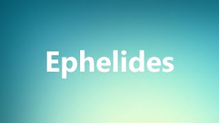 Ephelides  Medical Meaning and Pronunciation [upl. by Terrye]