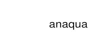 How to pronounce anaqua [upl. by Guthrey569]