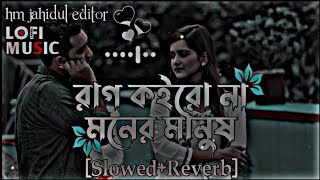 Rag Koiro Na Moner Manush  রাগ কইরো না মনের মানুষ  Slowed Reverb Lofi Song  Bangla Song 2023 [upl. by Rheingold]