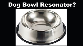 Dog Bowl Resonator [upl. by Esmaria]