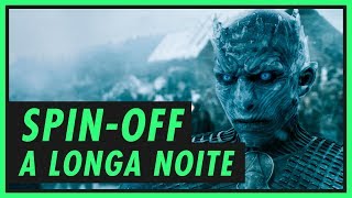 A LONGA NOITE  Como será o primeiro spinoff de GAME OF THRONES [upl. by Assirec]