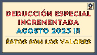 🔥 ÚLTIMA DEDUCCIÓN ESPECIAL INCREMENTADA agosto 2023 🔥 [upl. by Nitsyrc]