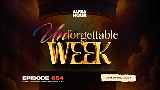 ALPHA HOUR EPISODE 654  UNFORGETTABLE WEEK  9th APRIL2024 [upl. by Eetak]