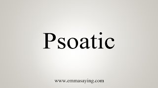 How To Say Psoatic [upl. by Domenico]