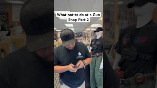 What not to do at a Gun Shop PT 2 edc tacticalgear whatnottodo guns firearms gunshop gunstore [upl. by Antoinette]