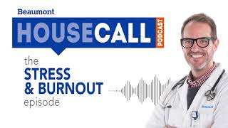 the Stress amp Burnout episode  Beaumont HouseCall Podcast [upl. by Silenay660]