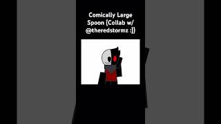 Comically Large Spoon Collab w theredstormz [upl. by Raychel]