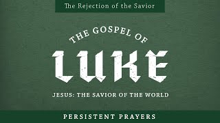 The Gospel of Luke  Persistent Prayers  Luke 1818 [upl. by Kast358]