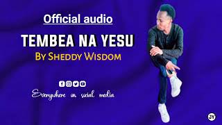 TEMBEA NA YESU BY SHEDDY WISDOM OFFICIAL AUDIO [upl. by Radbourne884]