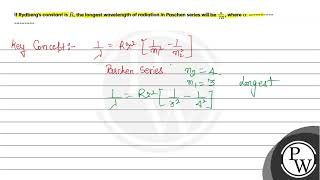 If Rydbergs constant is R the longest wavelength of radiation in Paschen series will be [upl. by Nellek]