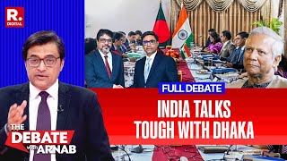 Debate With Arnab India Holds Candid Talks With Bangladesh Will Yunus Accept Reality [upl. by Rivi881]