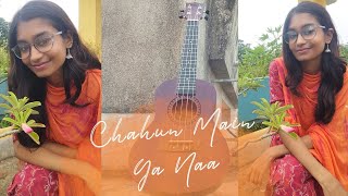 Chahun Main Ya Naa  Ukulele Cover by Anasua coversongs singing femaleversion [upl. by Roee]